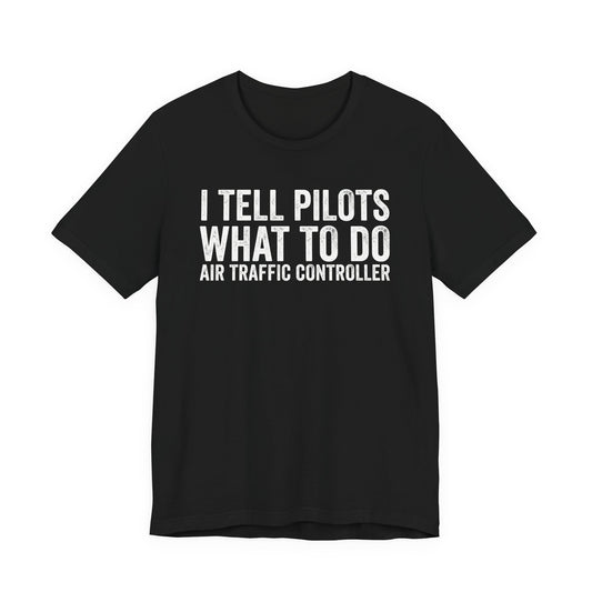 I Tell Pilots What to Do - Funny Air Traffic Controller T-Shirt