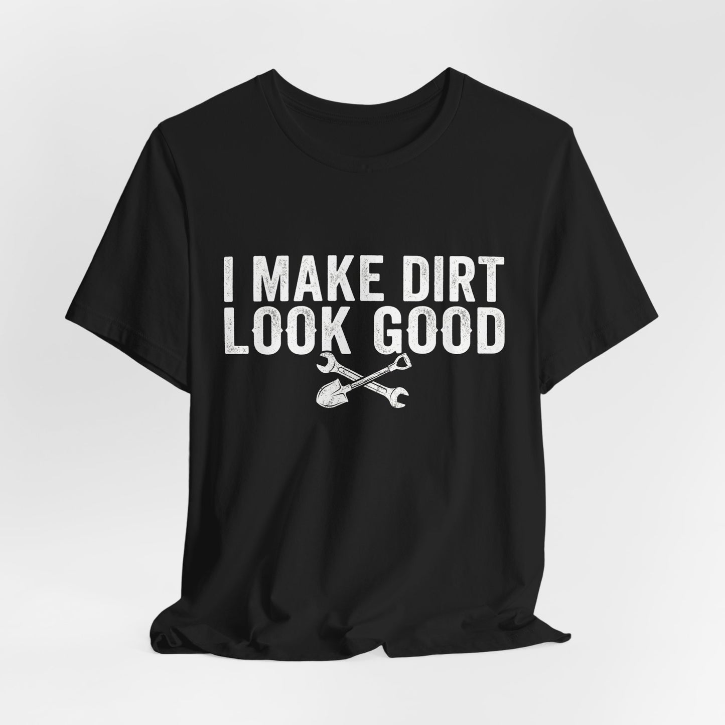 I Make Dirt Look Good - Funny Blue Collar Tradesman Graphic Tee