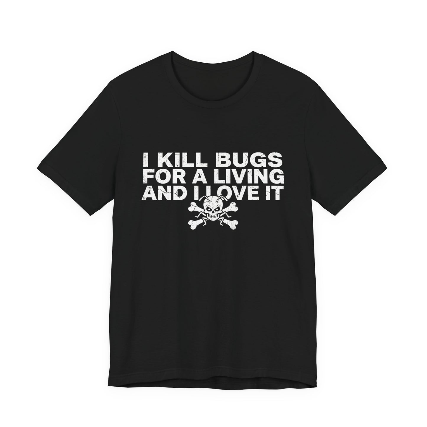 I Kill Bugs for a Living and I Love It - Funny Pest Control Graphic Tee