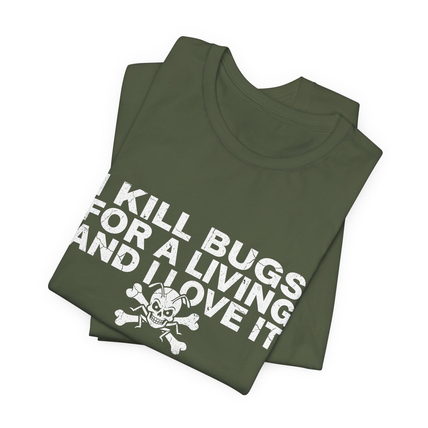 I Kill Bugs for a Living and I Love It - Funny Pest Control Graphic Tee