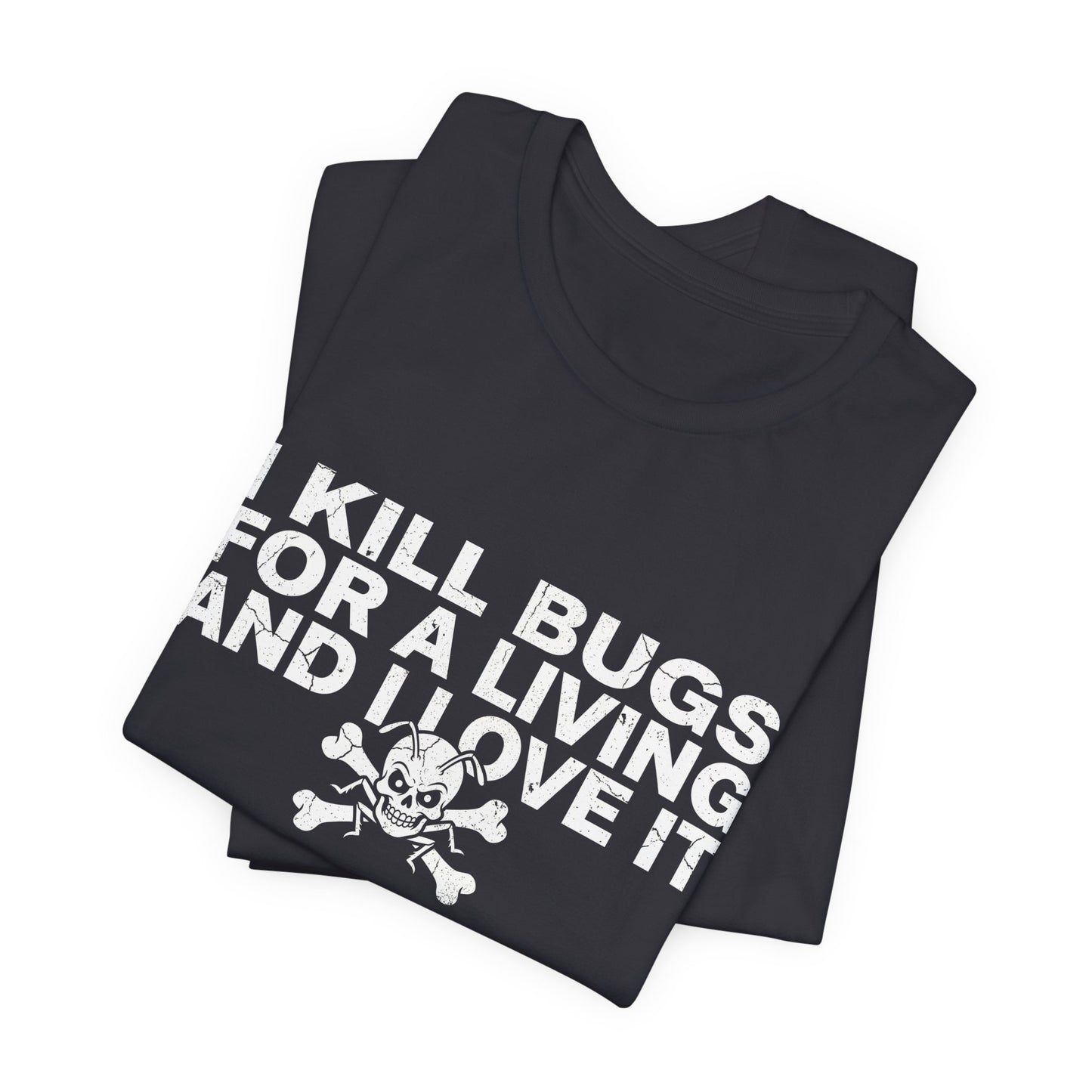 I Kill Bugs for a Living and I Love It - Funny Pest Control Graphic Tee