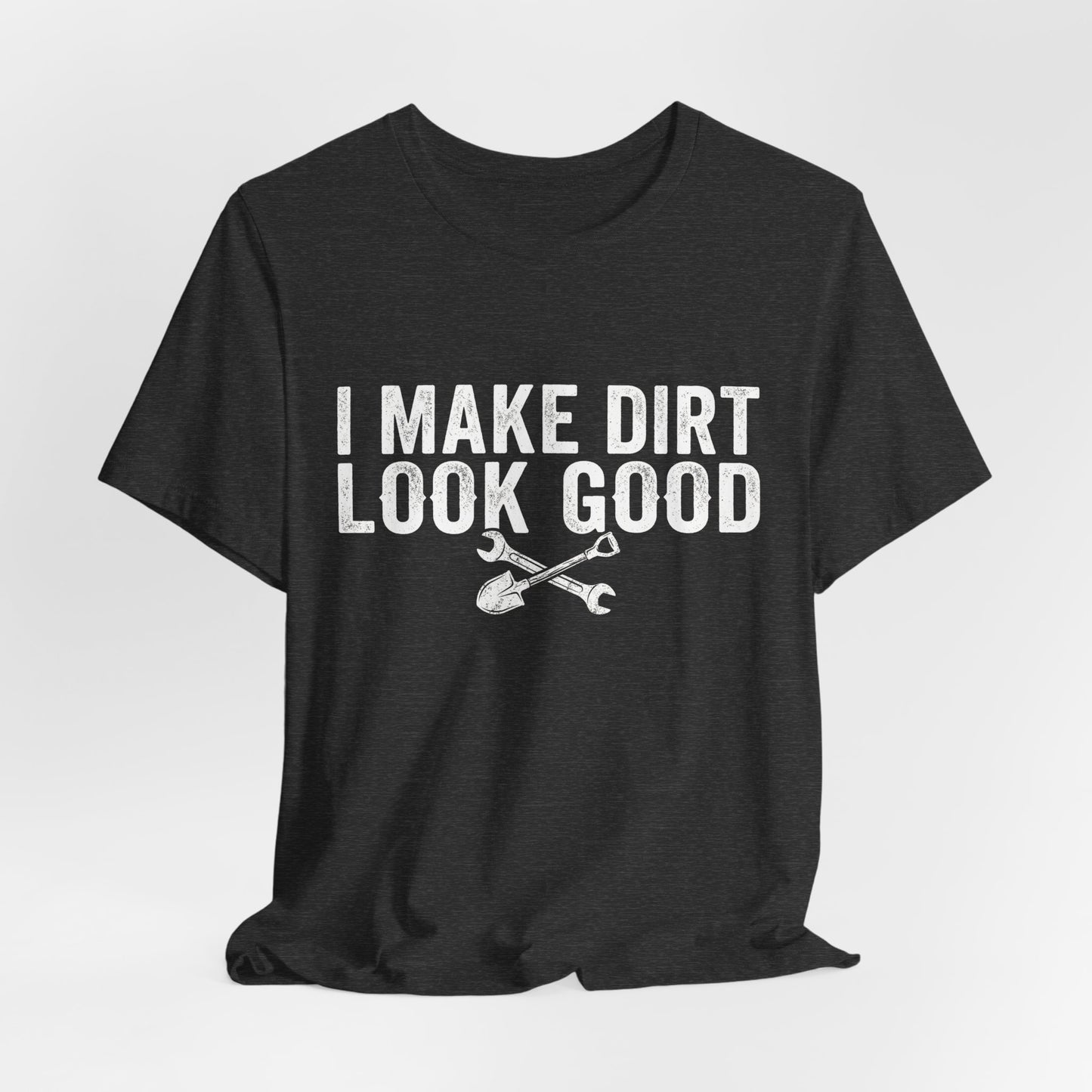 I Make Dirt Look Good - Funny Blue Collar Tradesman Graphic Tee