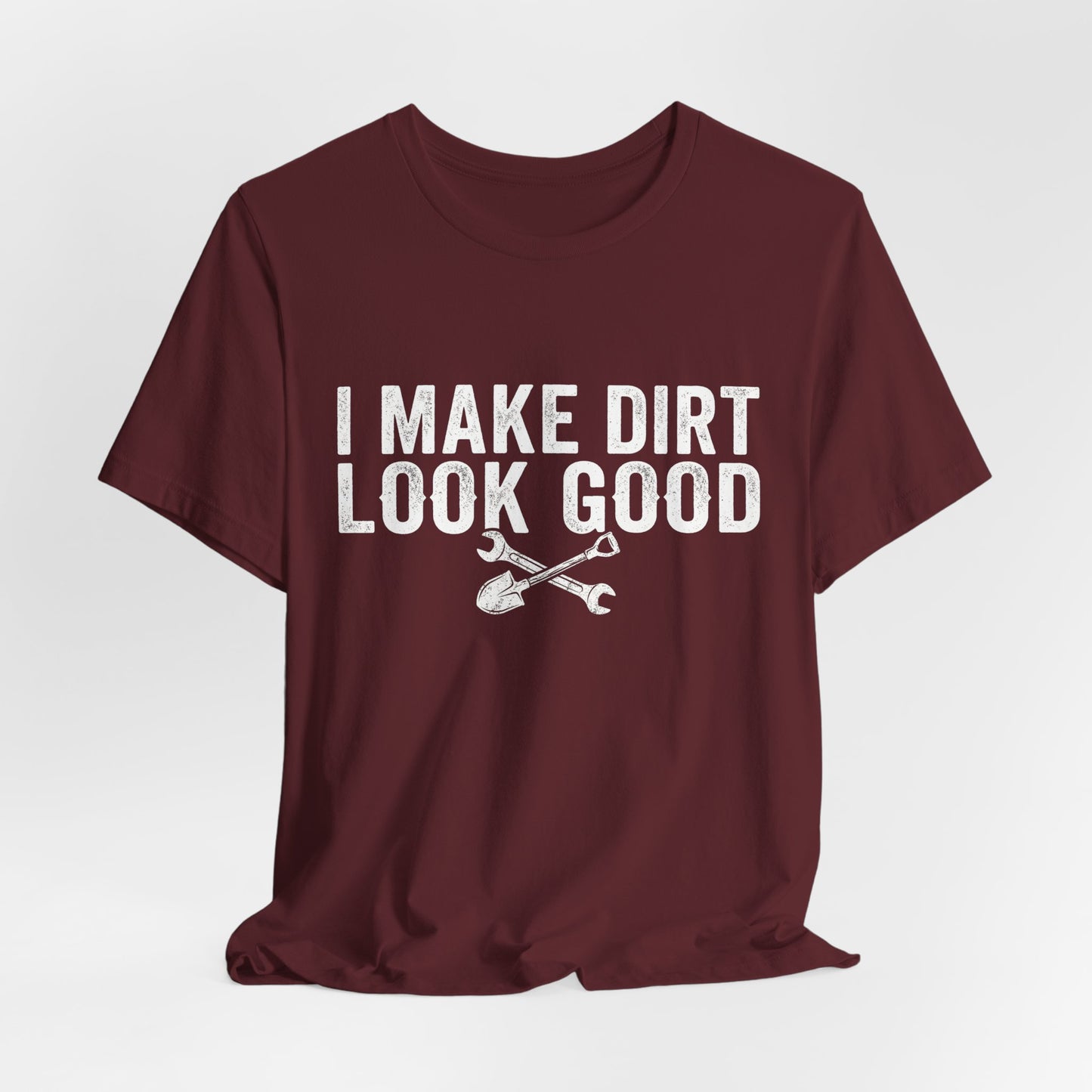 I Make Dirt Look Good - Funny Blue Collar Tradesman Graphic Tee