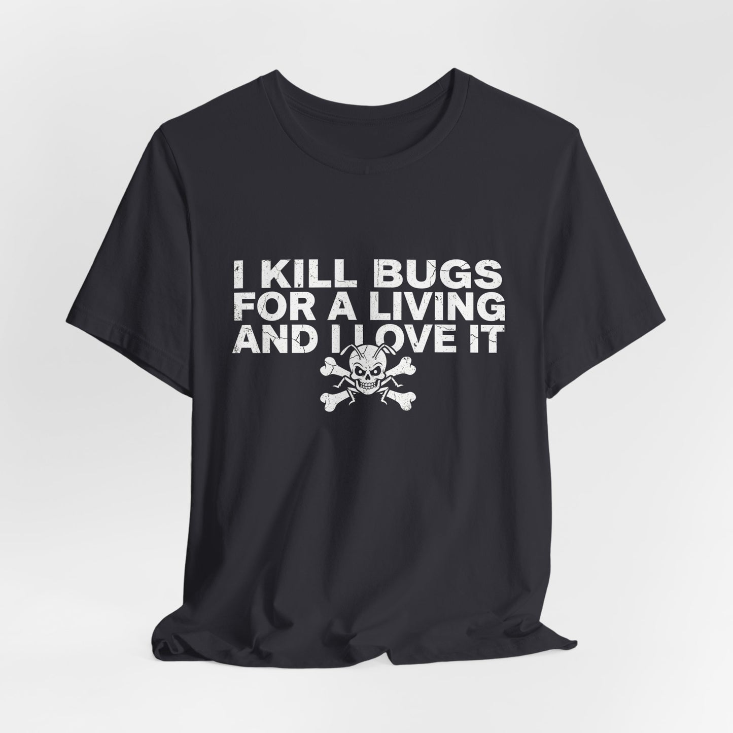 I Kill Bugs for a Living and I Love It - Funny Pest Control Graphic Tee