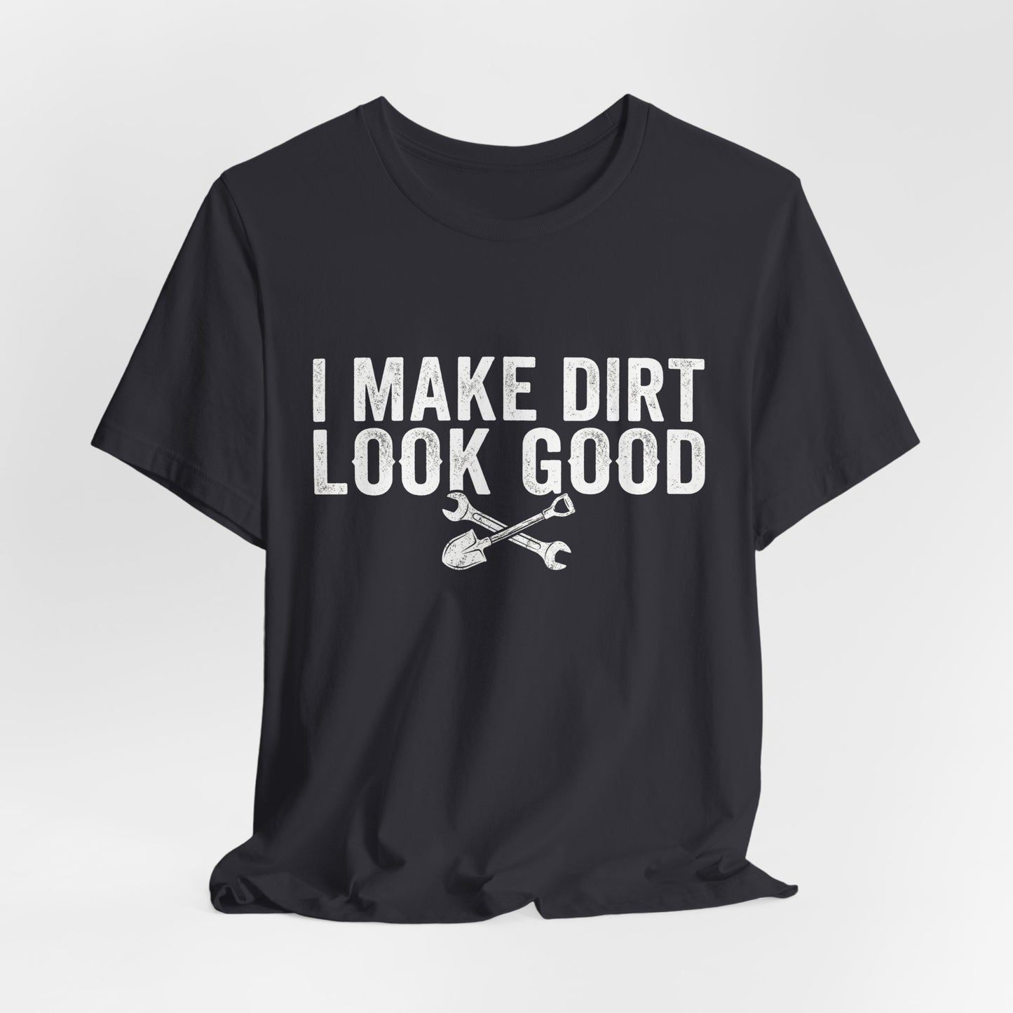 I Make Dirt Look Good - Funny Blue Collar Tradesman Graphic Tee