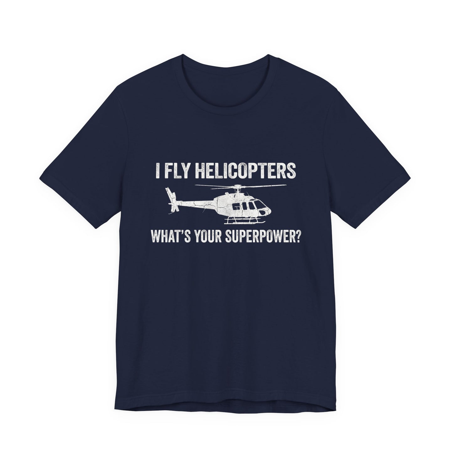 I Fly Helicopters What's Your Superpower - Funny Pilot T-Shirt