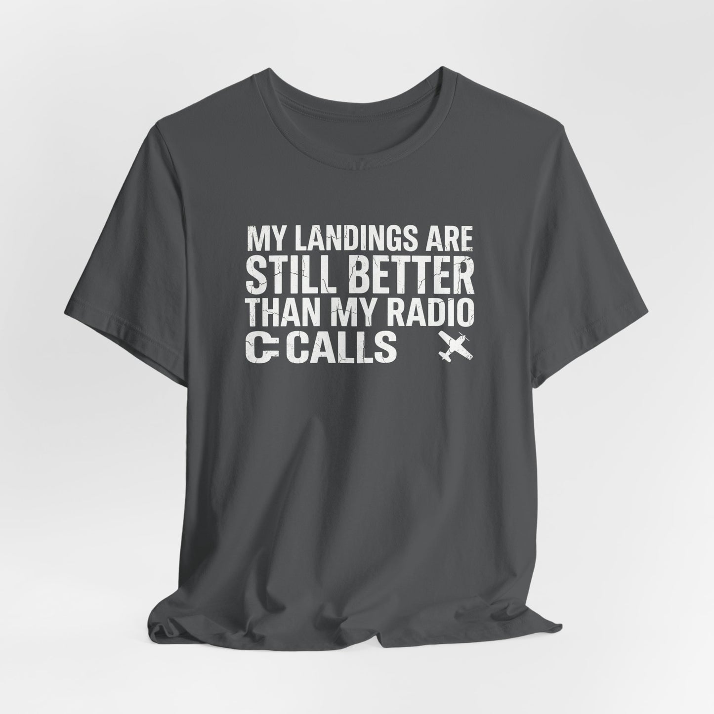 My Landings Are Still Better Than My Radio Calls - Funny Pilot T-Shirt