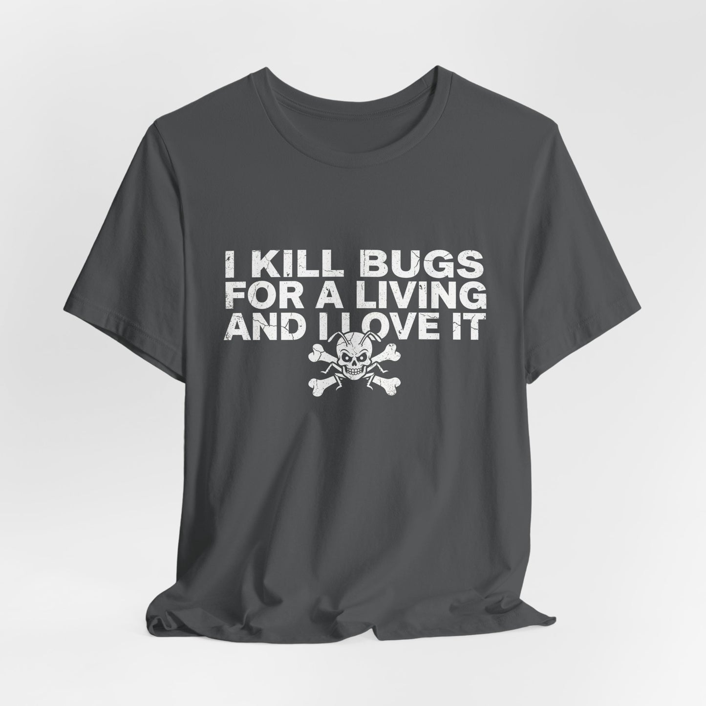 I Kill Bugs for a Living and I Love It - Funny Pest Control Graphic Tee
