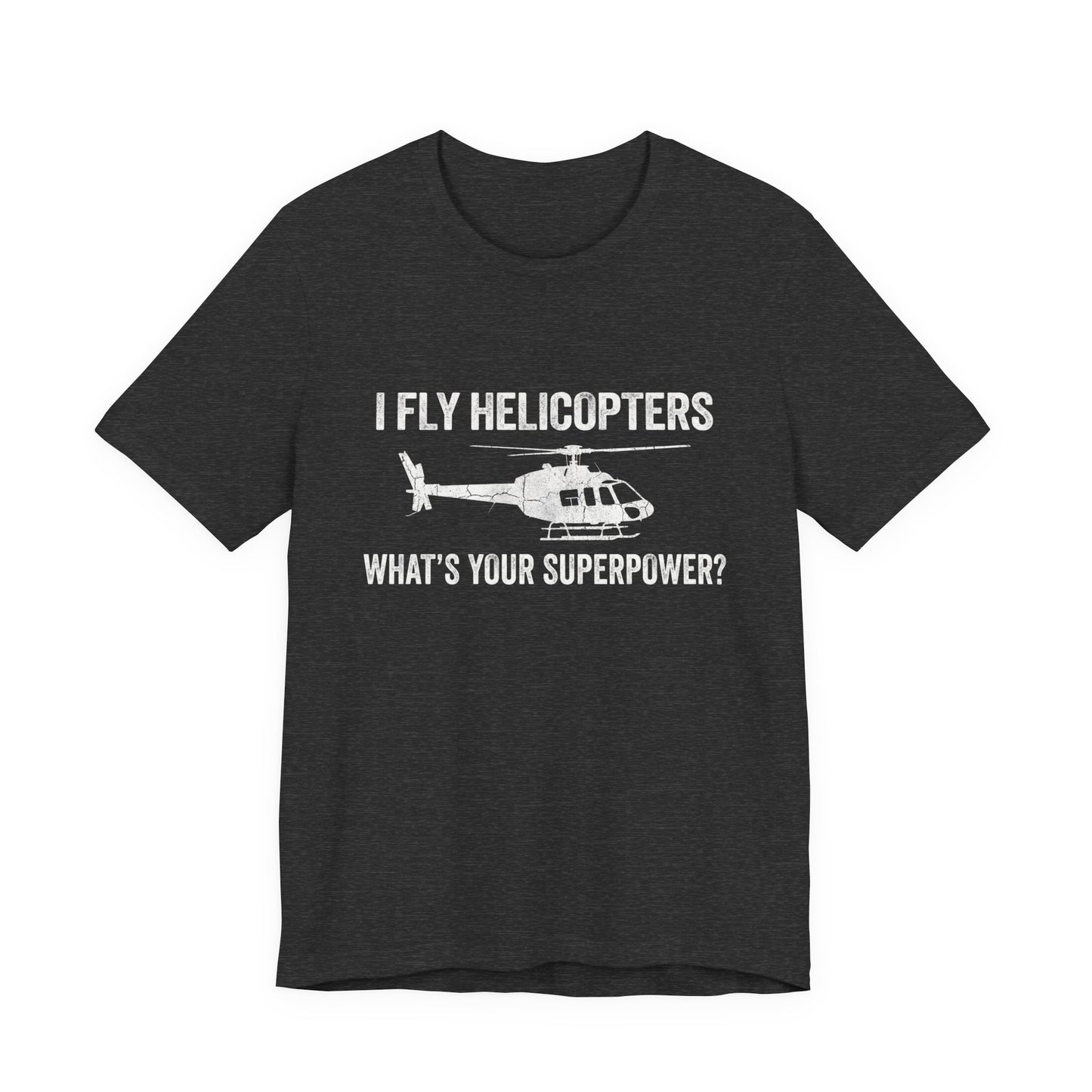 I Fly Helicopters What's Your Superpower - Funny Pilot T-Shirt