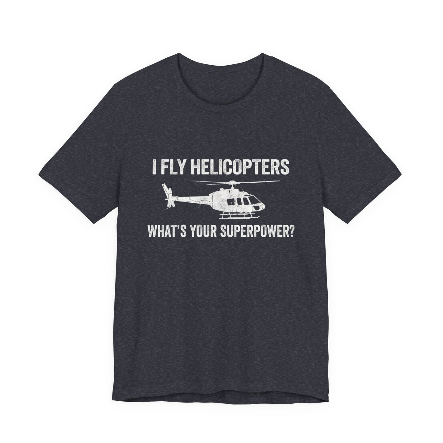 I Fly Helicopters What's Your Superpower - Funny Pilot T-Shirt