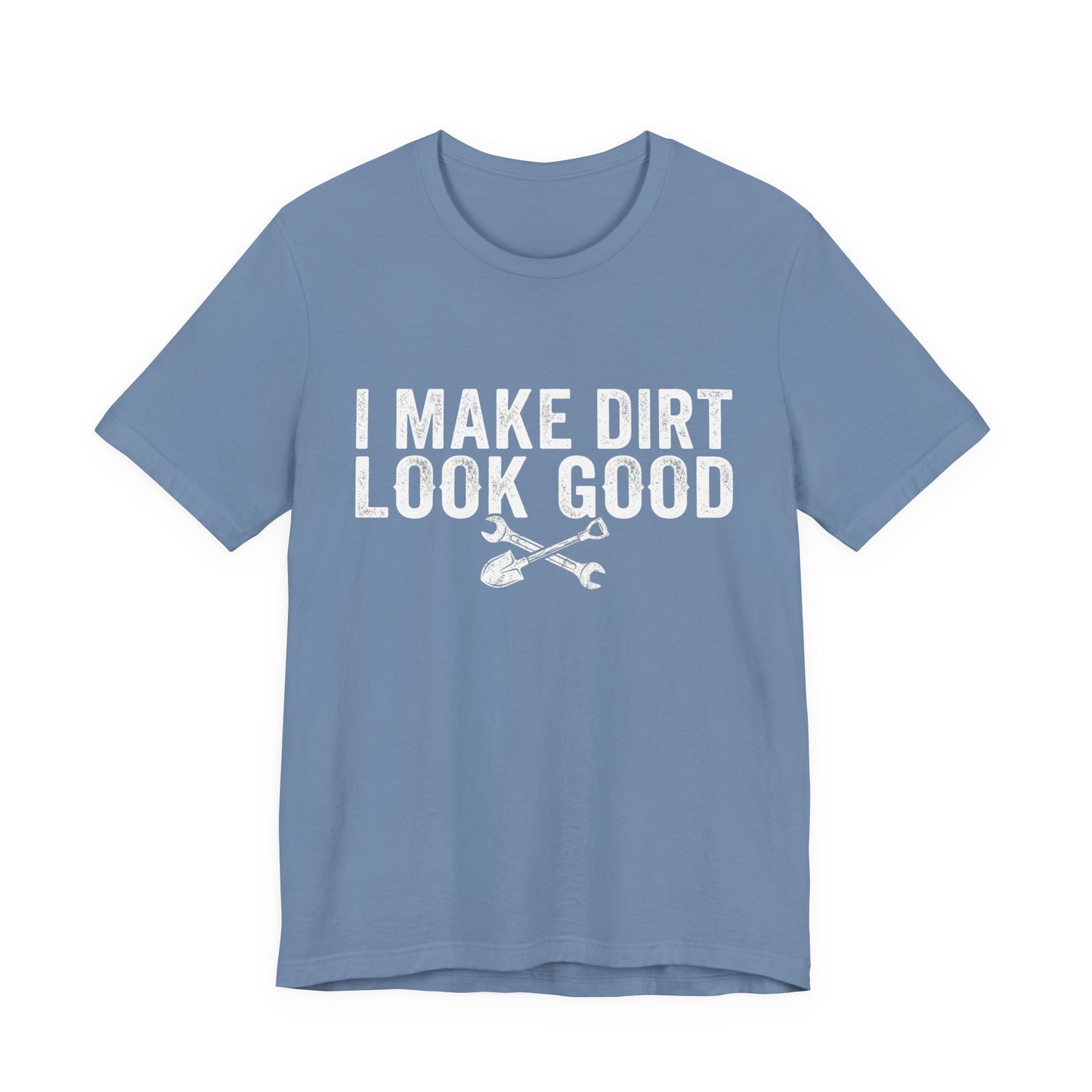 I Make Dirt Look Good - Funny Blue Collar Tradesman Graphic Tee