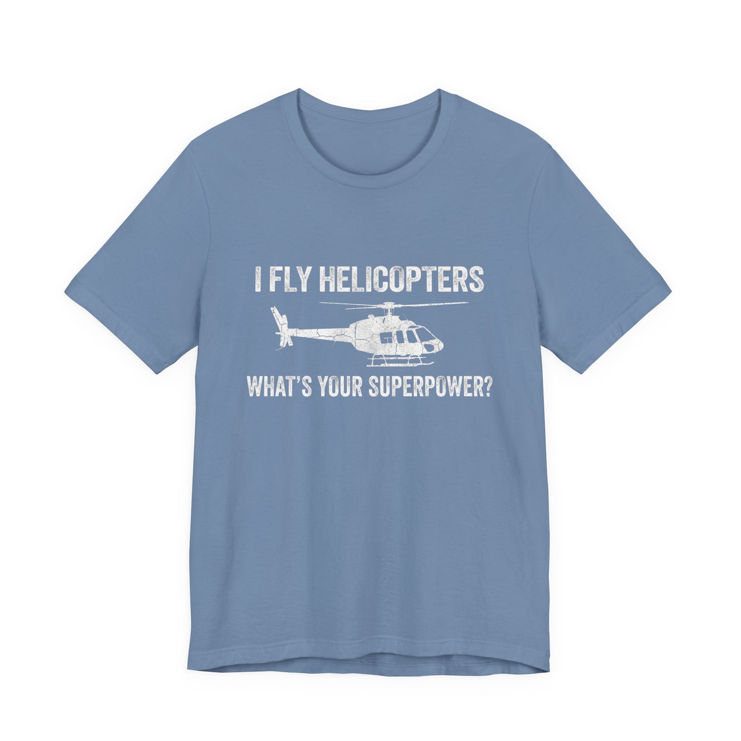I Fly Helicopters What's Your Superpower - Funny Pilot T-Shirt