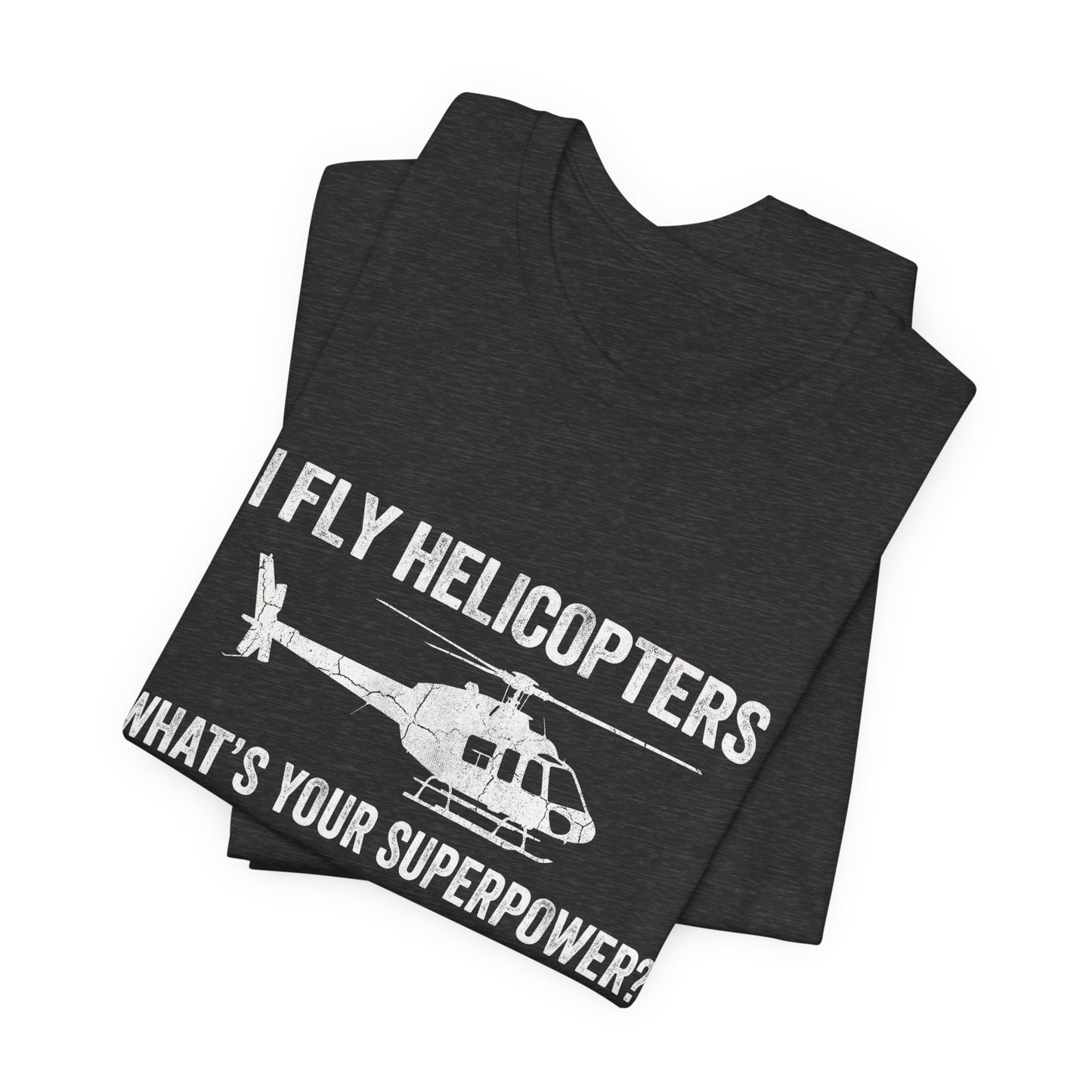 I Fly Helicopters What's Your Superpower - Funny Pilot T-Shirt