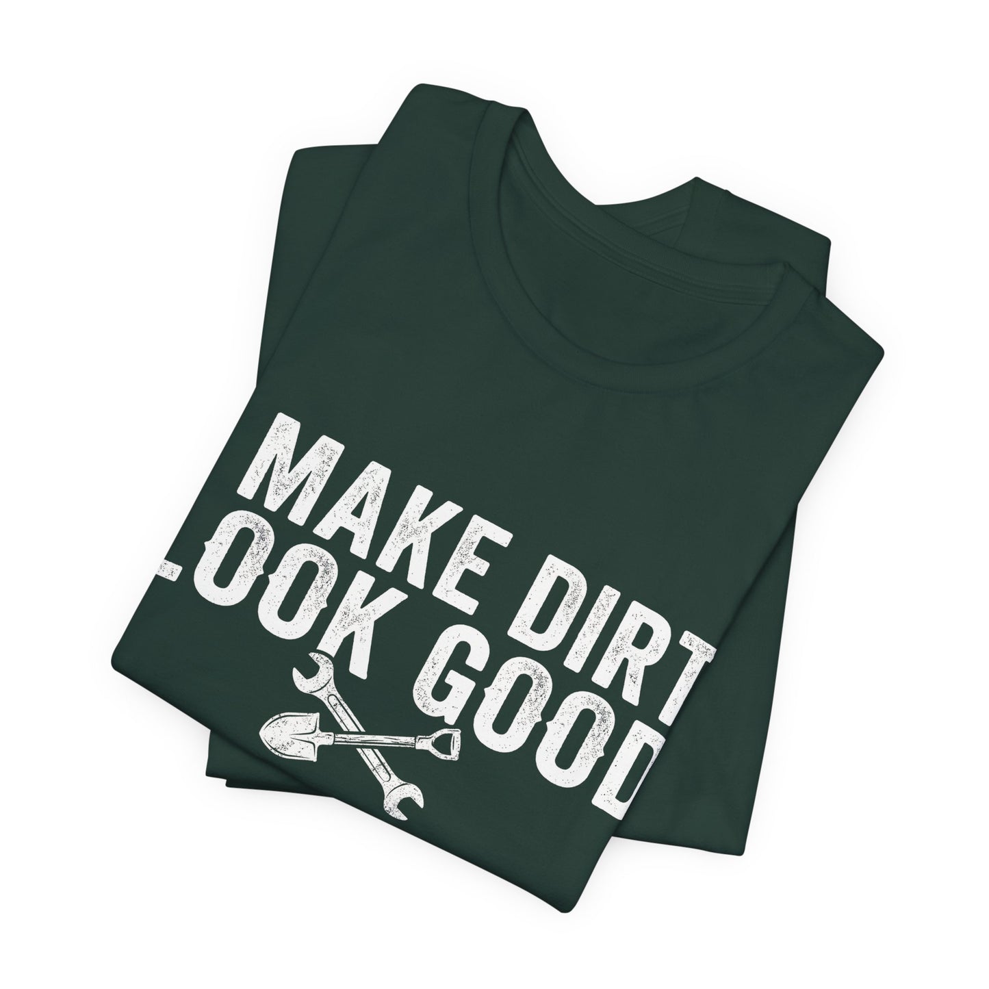 I Make Dirt Look Good - Funny Blue Collar Tradesman Graphic Tee