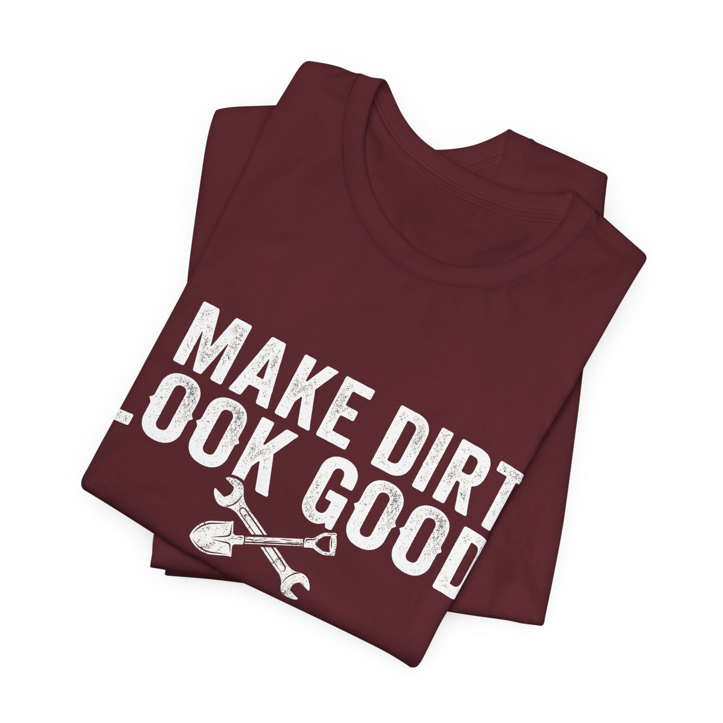 I Make Dirt Look Good - Funny Blue Collar Tradesman Graphic Tee
