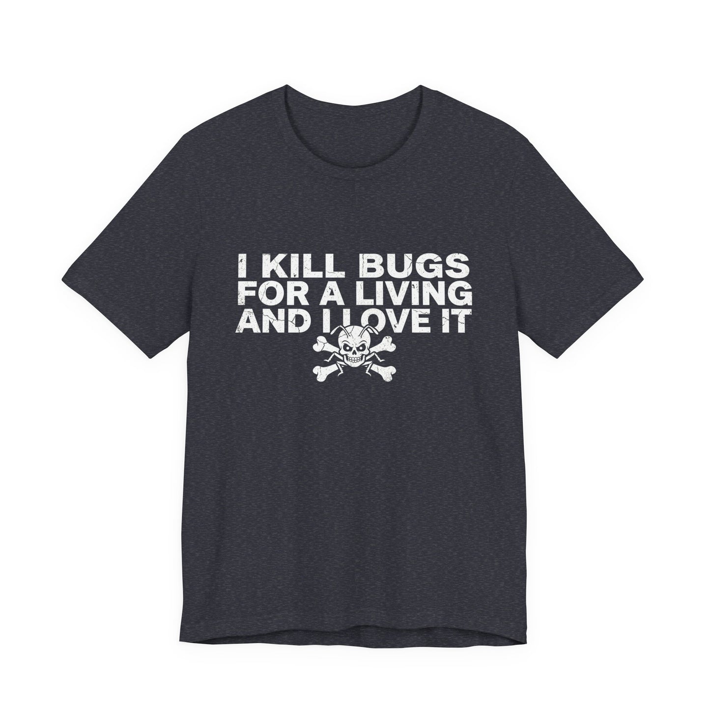 I Kill Bugs for a Living and I Love It - Funny Pest Control Graphic Tee