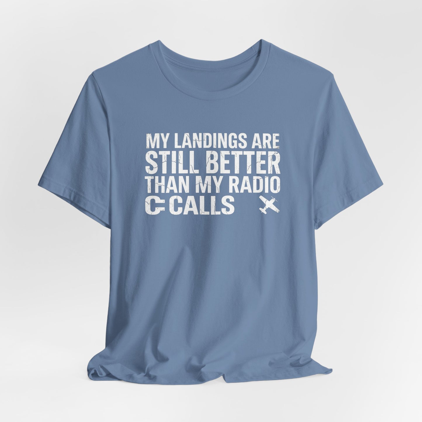 My Landings Are Still Better Than My Radio Calls - Funny Pilot T-Shirt