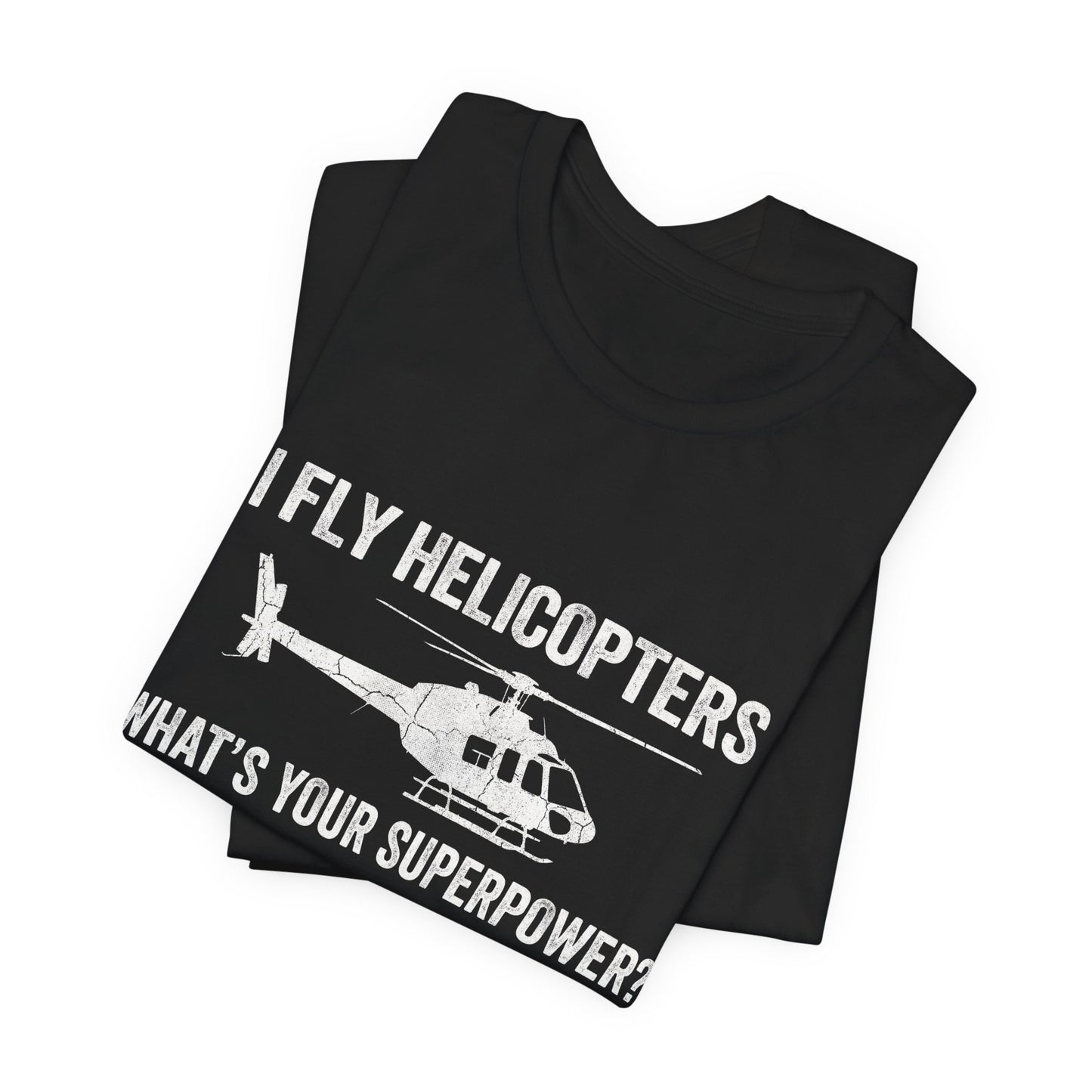 I Fly Helicopters What's Your Superpower - Funny Pilot T-Shirt