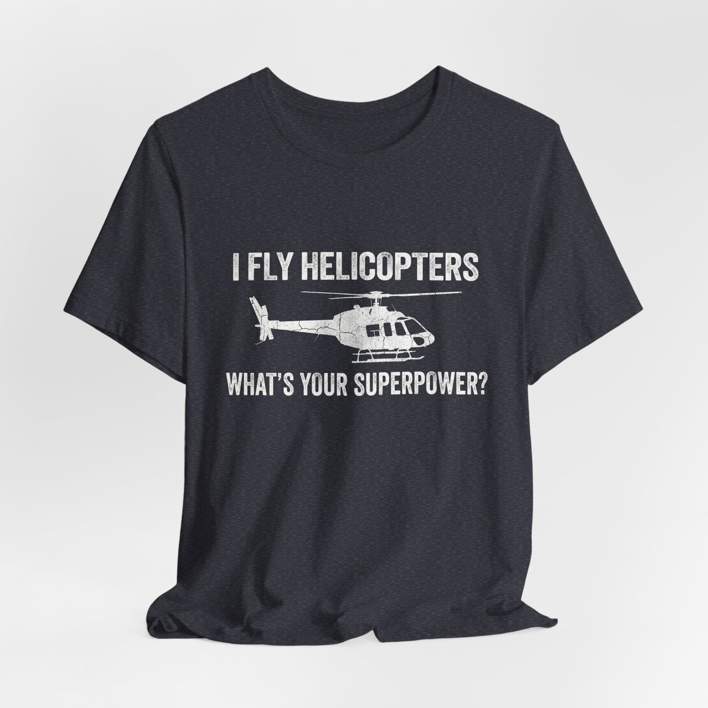 I Fly Helicopters What's Your Superpower - Funny Pilot T-Shirt