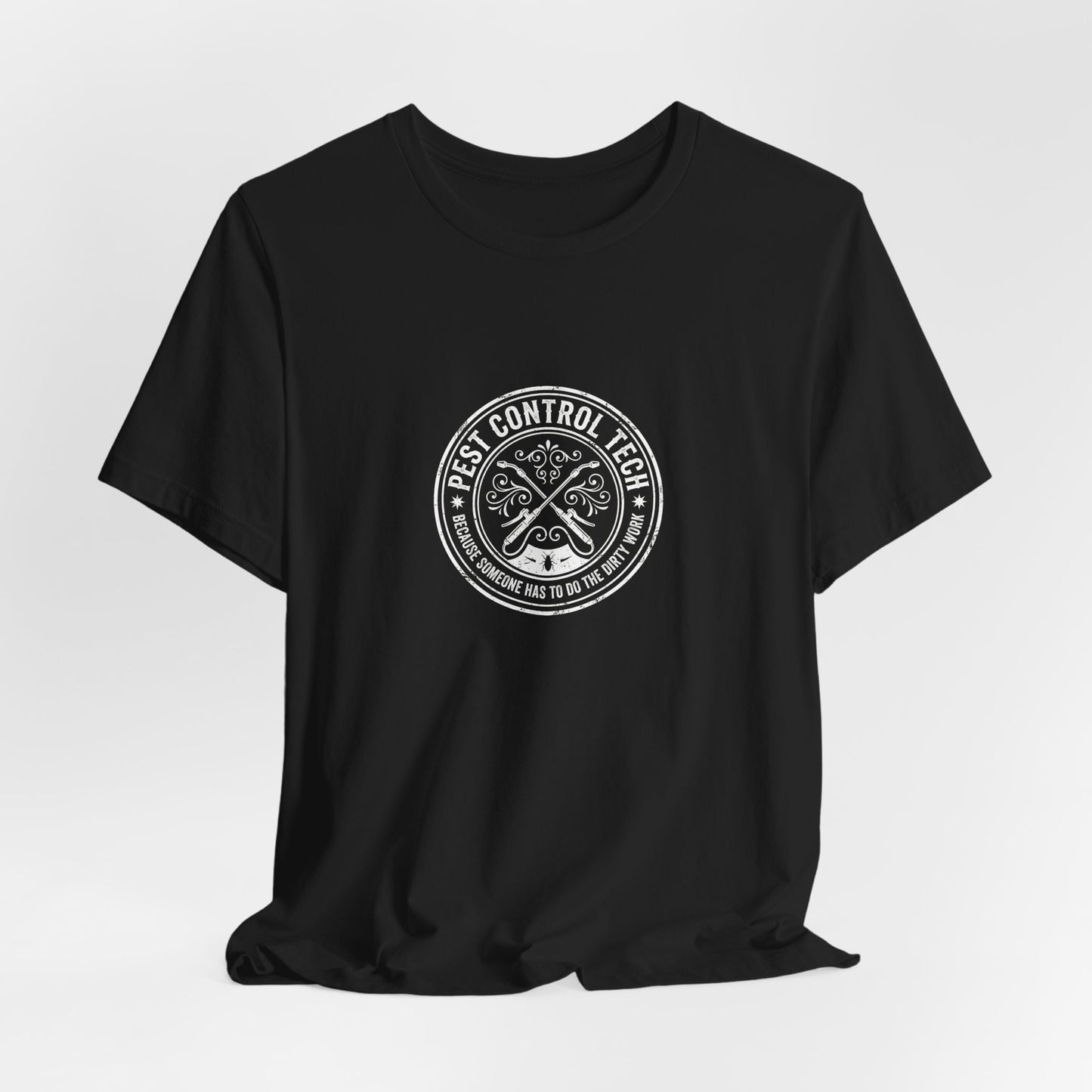 Pest Control Tech Because Someone Has to Do the Dirty Work - Funny Exterminator T-Shirt