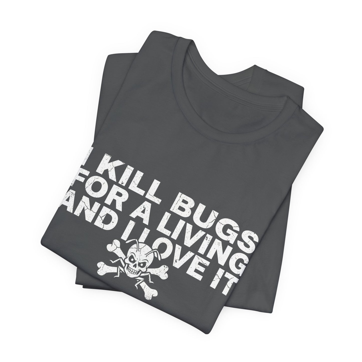 I Kill Bugs for a Living and I Love It - Funny Pest Control Graphic Tee