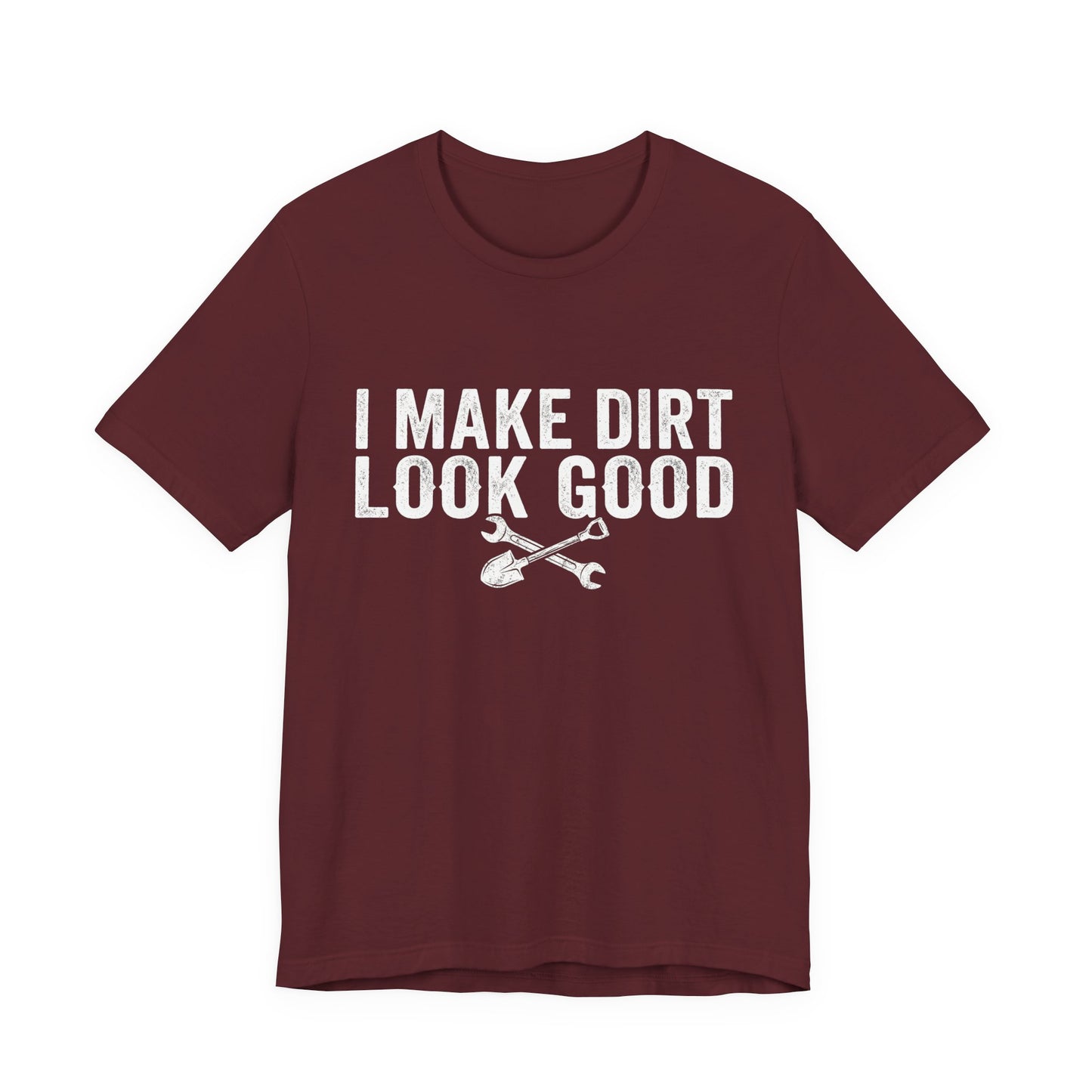 I Make Dirt Look Good - Funny Blue Collar Tradesman Graphic Tee