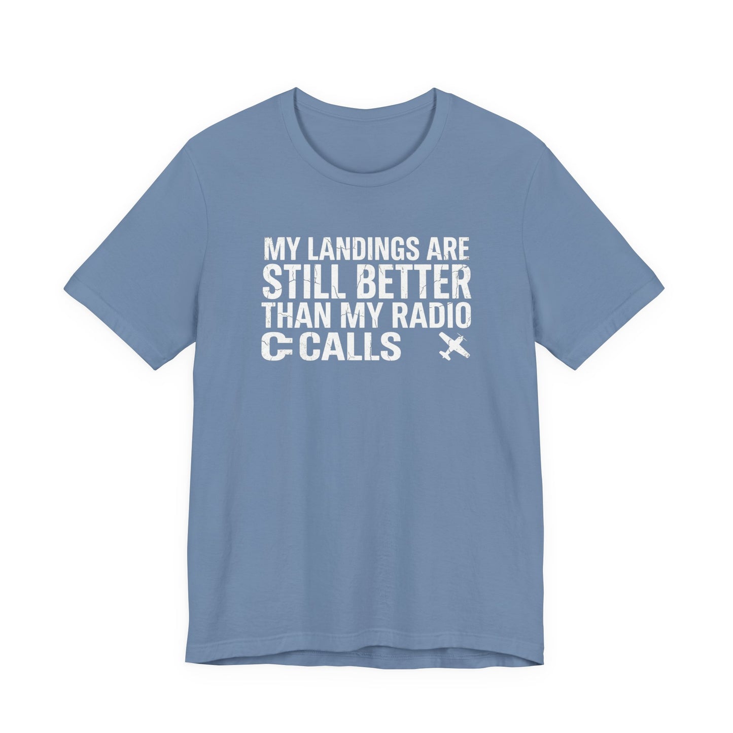 My Landings Are Still Better Than My Radio Calls - Funny Pilot T-Shirt
