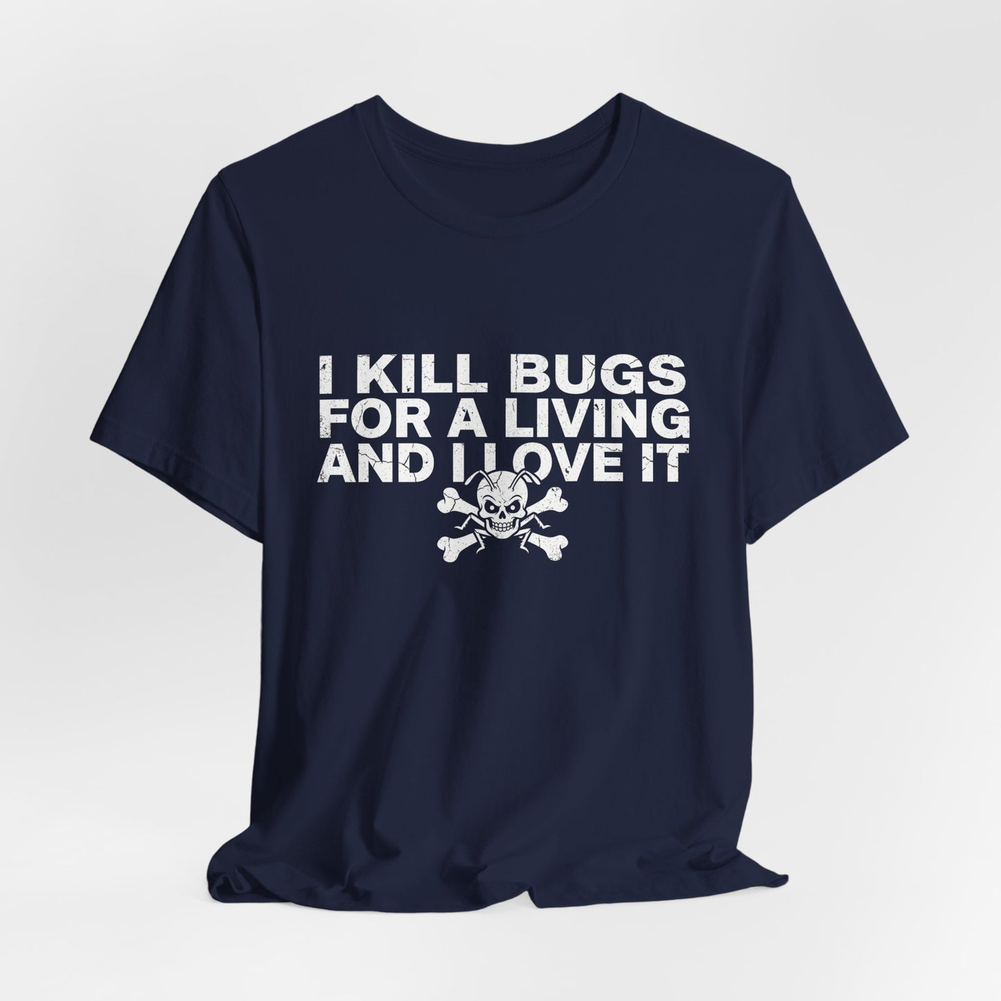 I Kill Bugs for a Living and I Love It - Funny Pest Control Graphic Tee