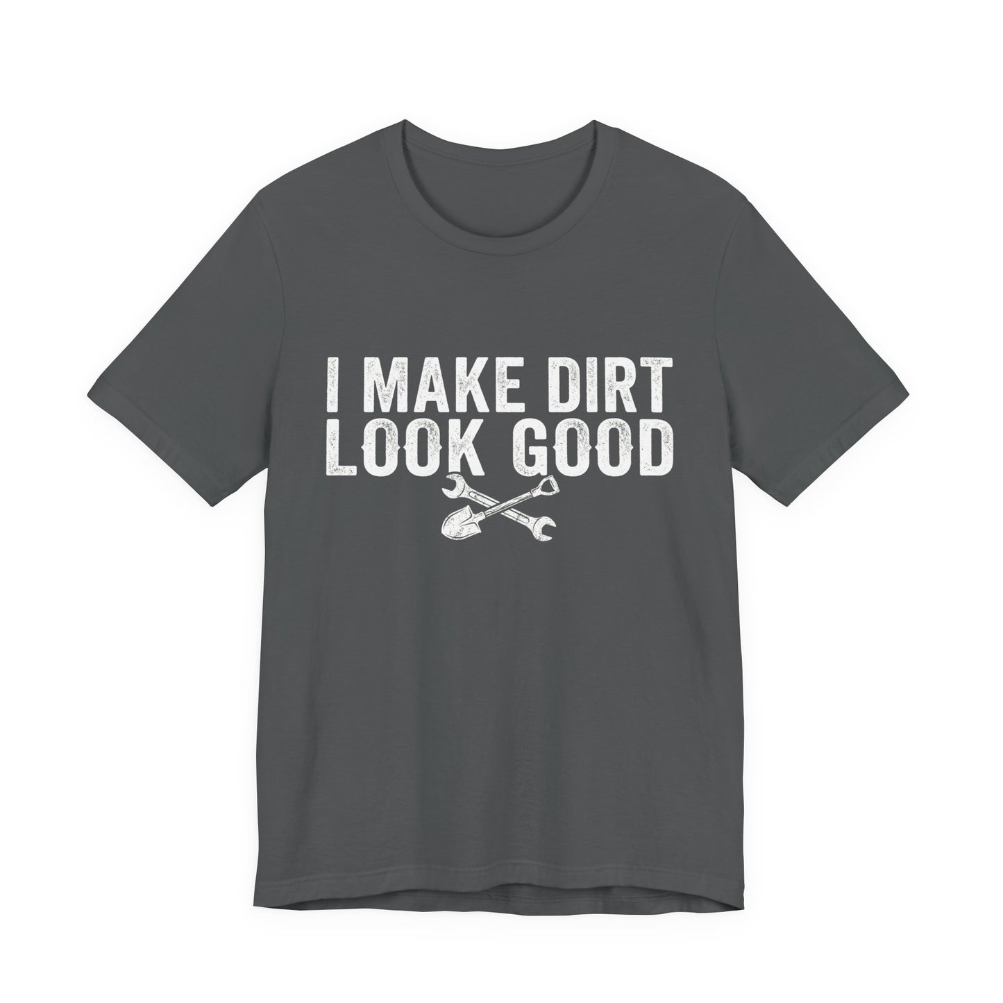 I Make Dirt Look Good - Funny Blue Collar Tradesman Graphic Tee