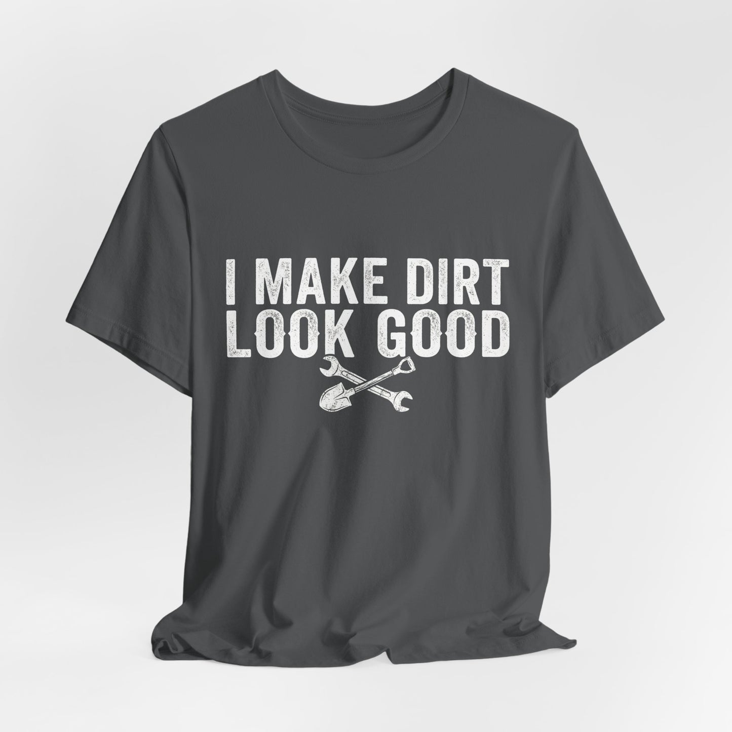 I Make Dirt Look Good - Funny Blue Collar Tradesman Graphic Tee