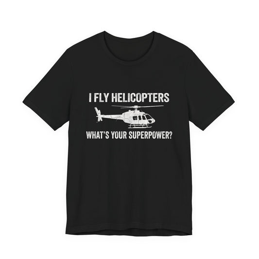 I Fly Helicopters What's Your Superpower - Funny Pilot T-Shirt