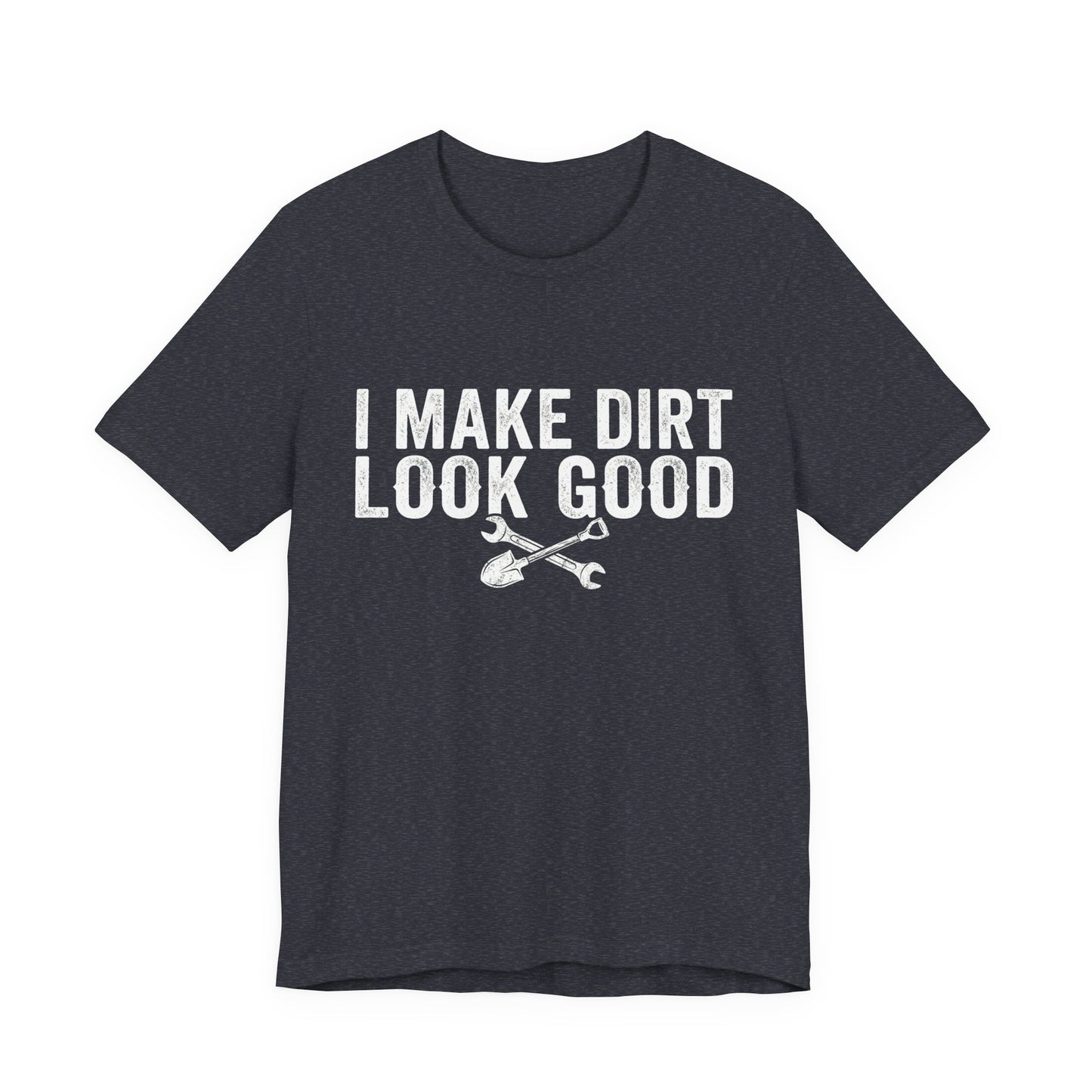 I Make Dirt Look Good - Funny Blue Collar Tradesman Graphic Tee