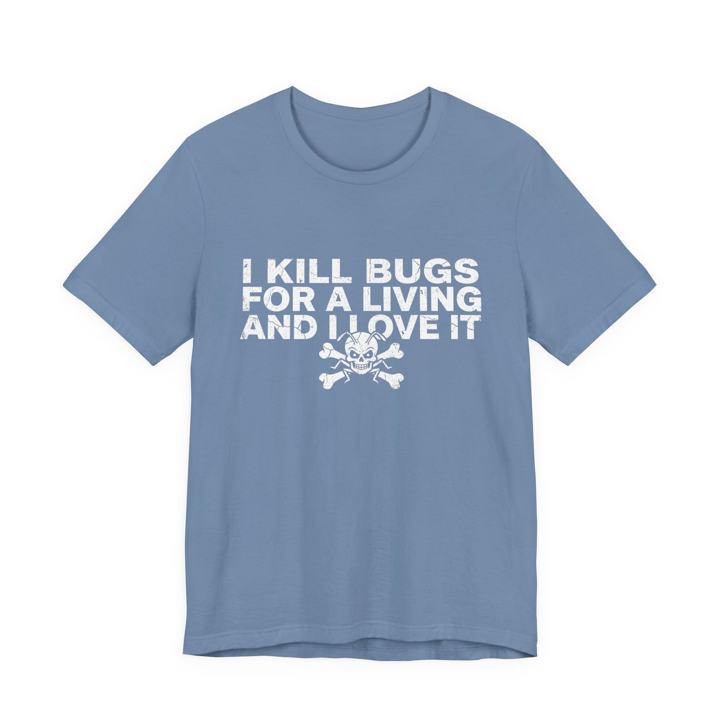 I Kill Bugs for a Living and I Love It - Funny Pest Control Graphic Tee
