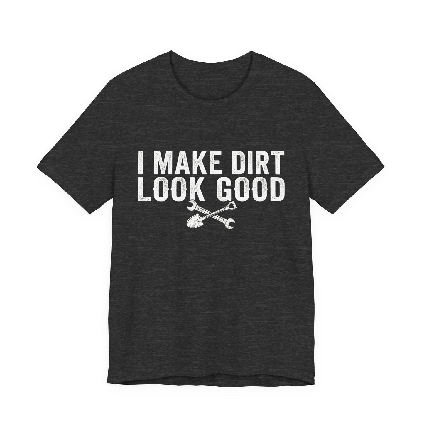 I Make Dirt Look Good - Funny Blue Collar Tradesman Graphic Tee