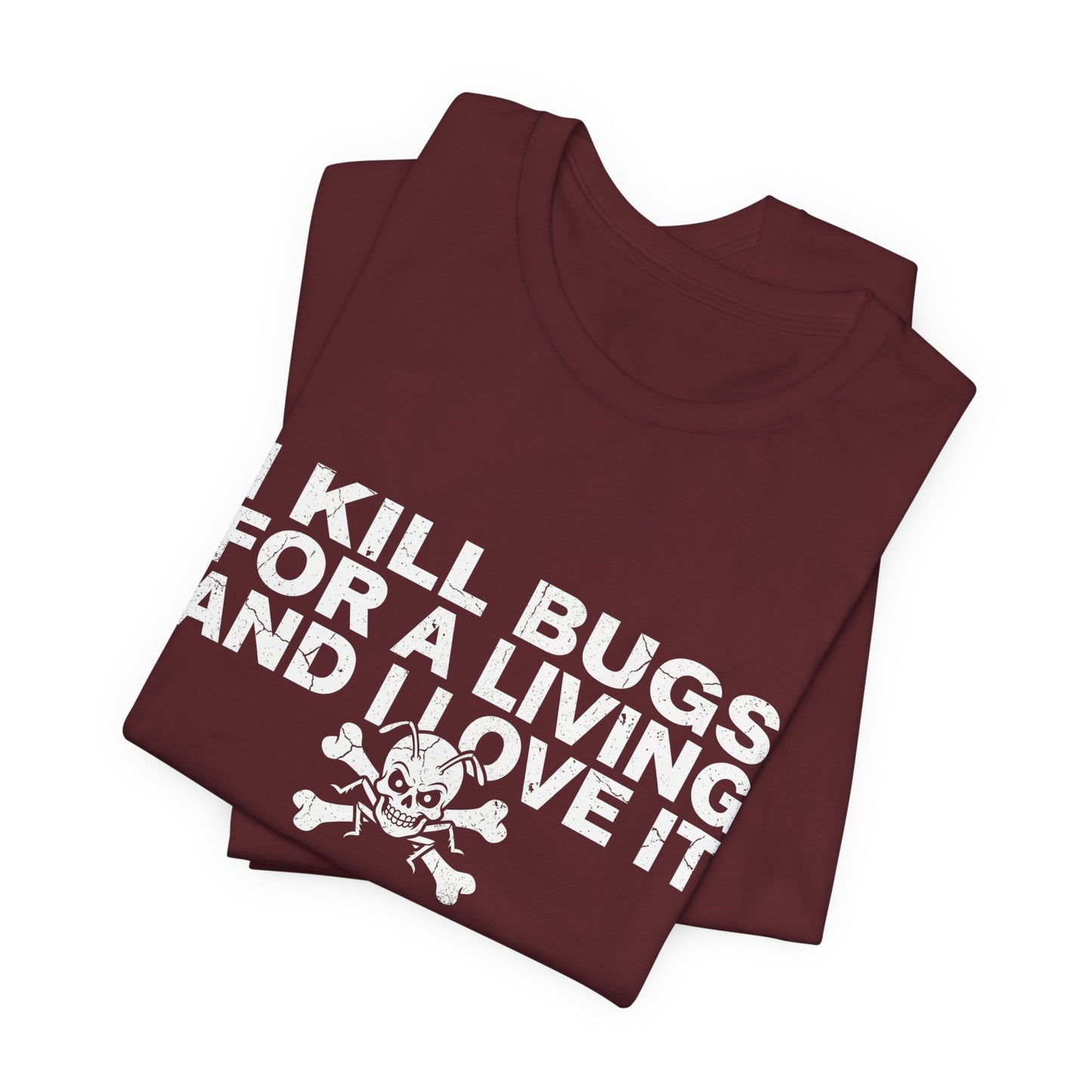 I Kill Bugs for a Living and I Love It - Funny Pest Control Graphic Tee