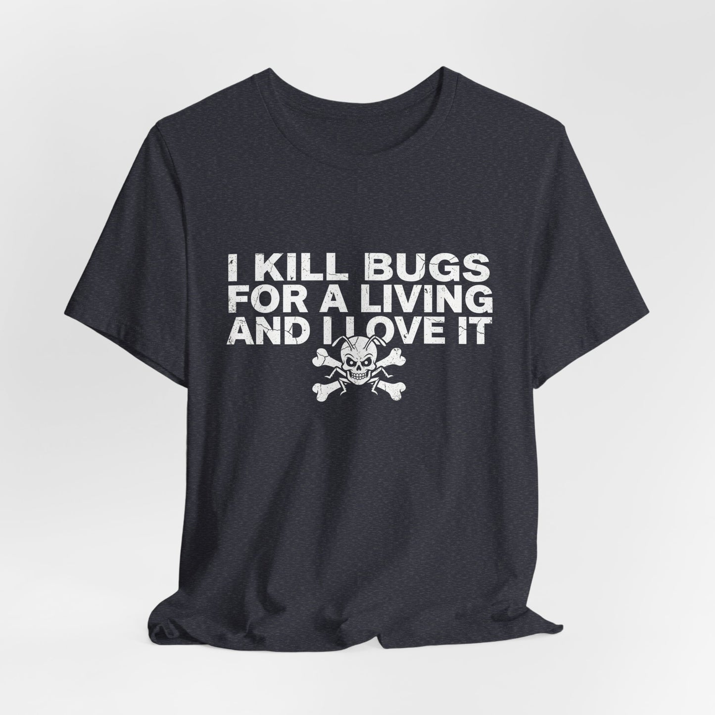 I Kill Bugs for a Living and I Love It - Funny Pest Control Graphic Tee