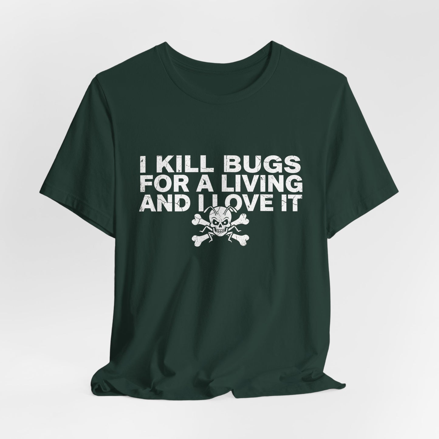 I Kill Bugs for a Living and I Love It - Funny Pest Control Graphic Tee