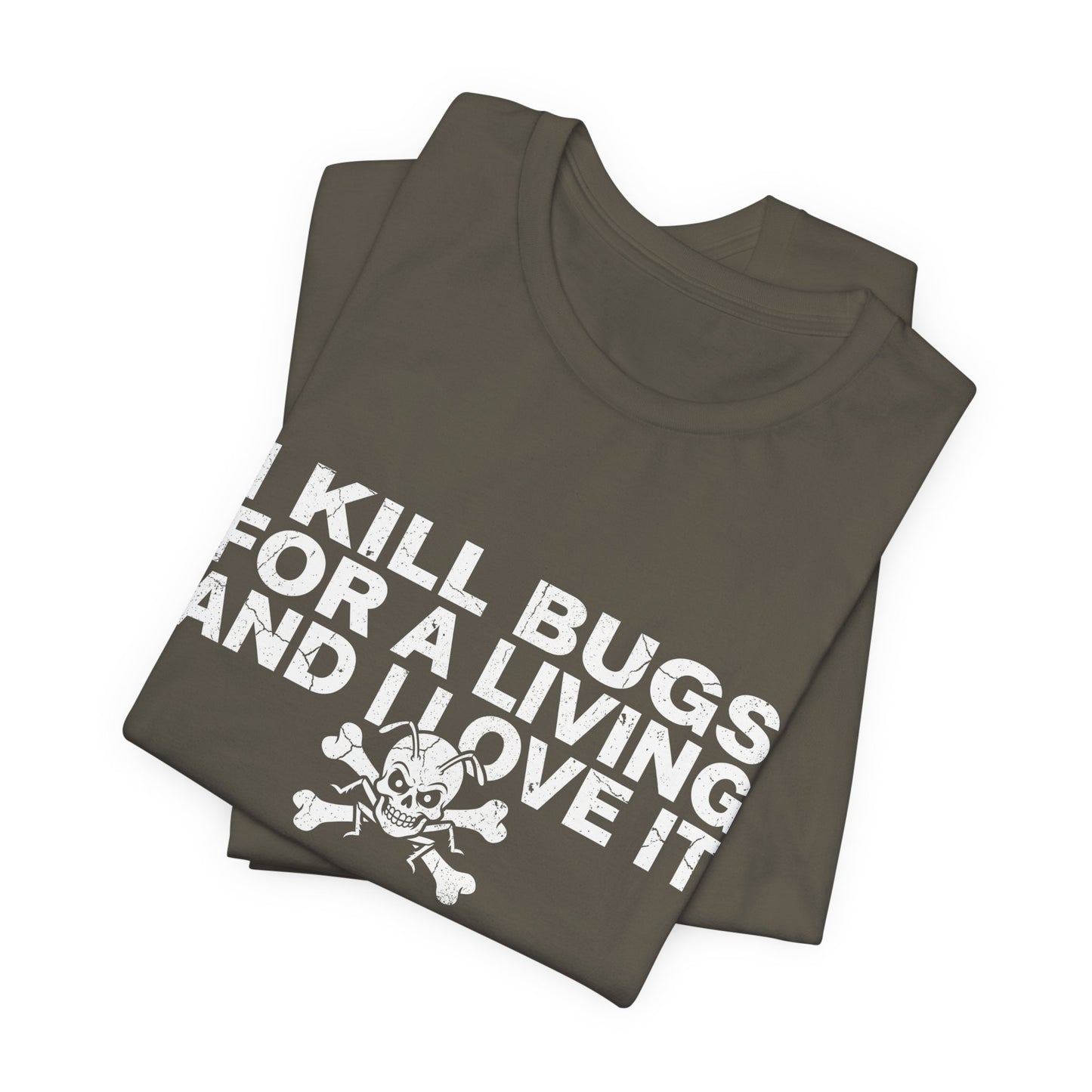 I Kill Bugs for a Living and I Love It - Funny Pest Control Graphic Tee