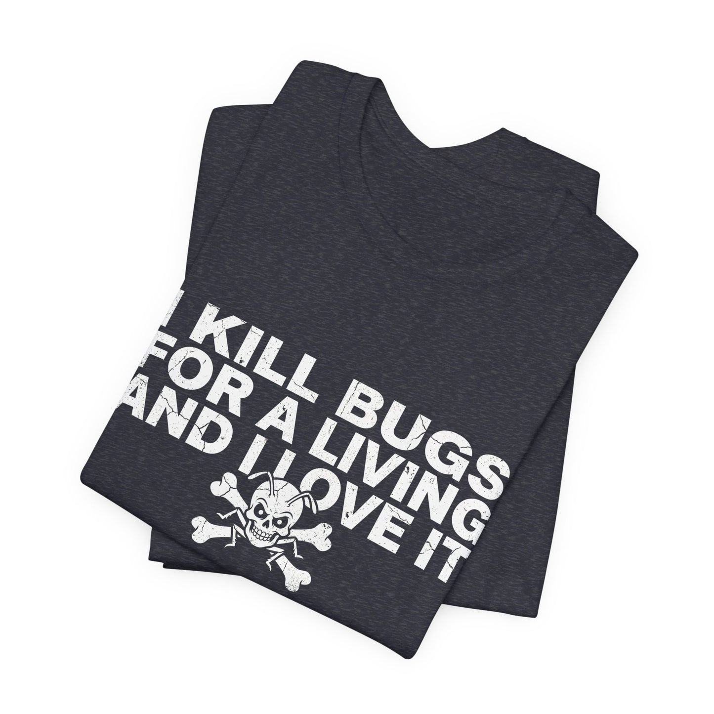 I Kill Bugs for a Living and I Love It - Funny Pest Control Graphic Tee