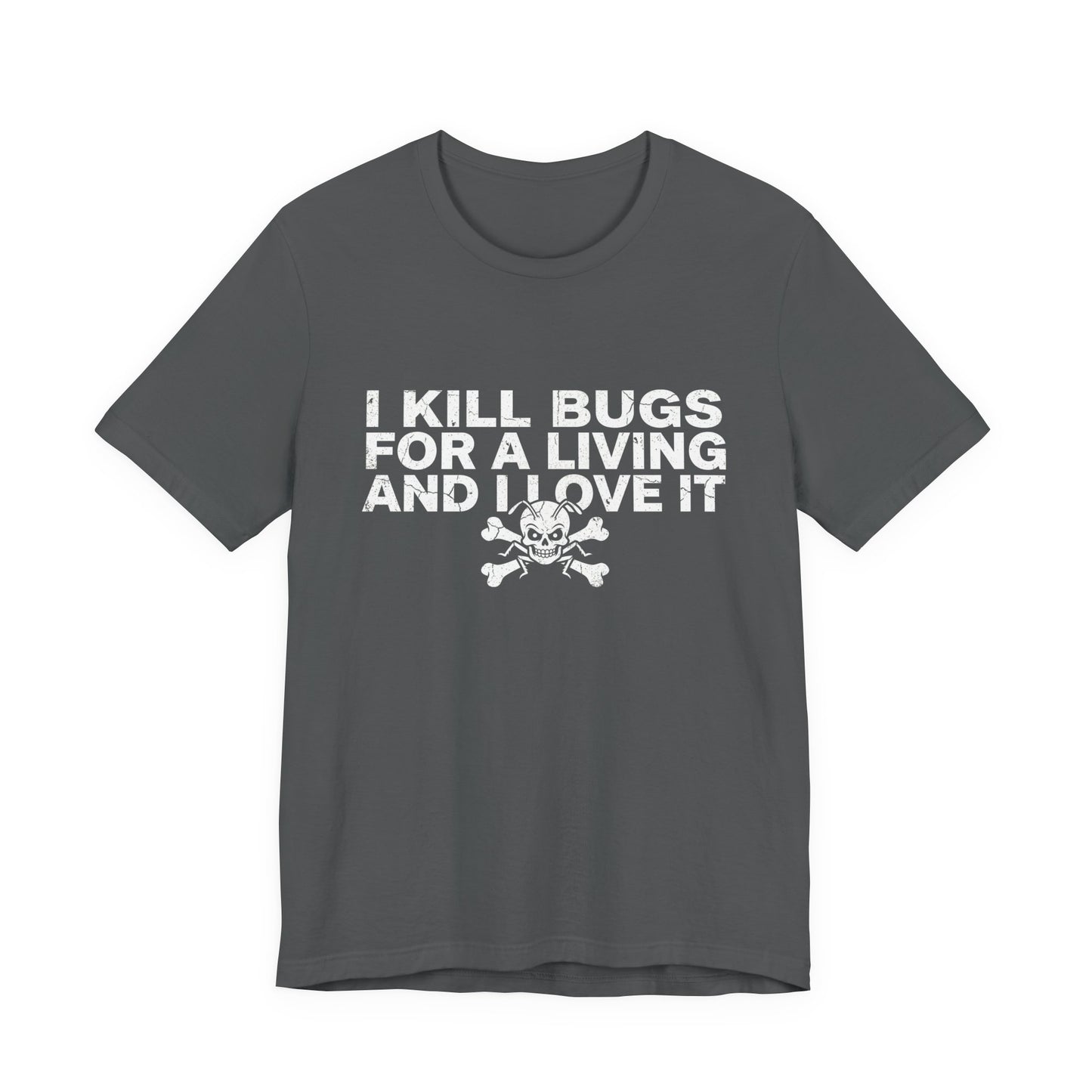 I Kill Bugs for a Living and I Love It - Funny Pest Control Graphic Tee