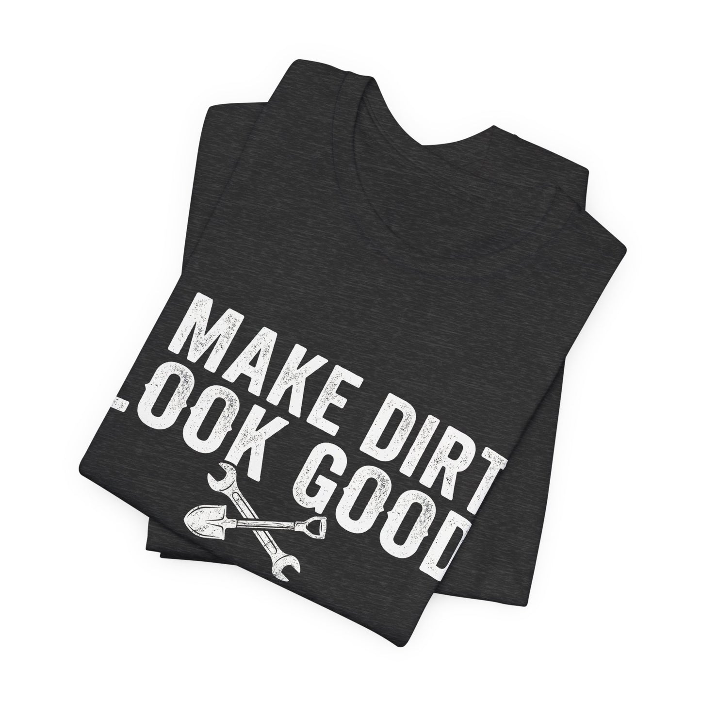 I Make Dirt Look Good - Funny Blue Collar Tradesman Graphic Tee