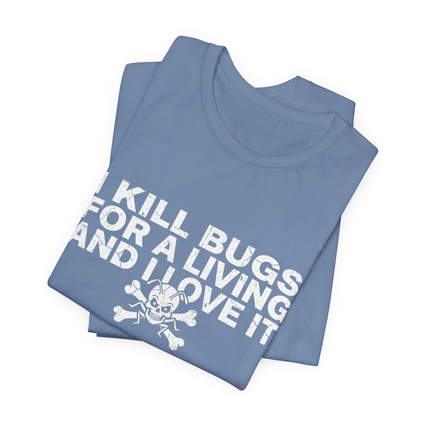 I Kill Bugs for a Living and I Love It - Funny Pest Control Graphic Tee