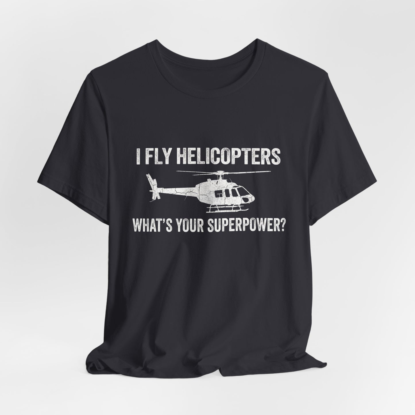 I Fly Helicopters What's Your Superpower - Funny Pilot T-Shirt