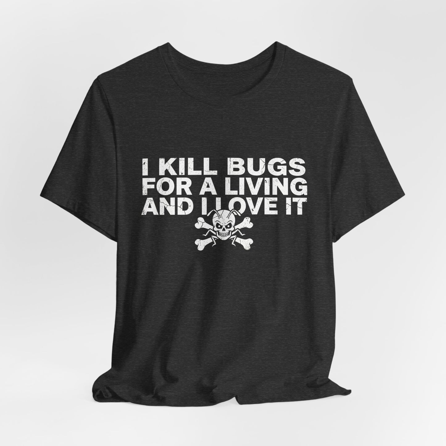 I Kill Bugs for a Living and I Love It - Funny Pest Control Graphic Tee