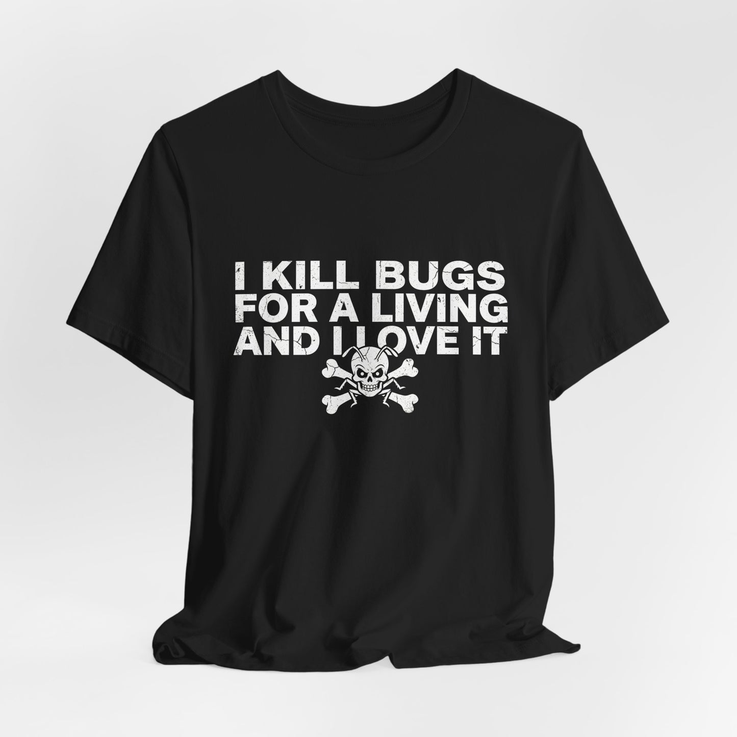 I Kill Bugs for a Living and I Love It - Funny Pest Control Graphic Tee