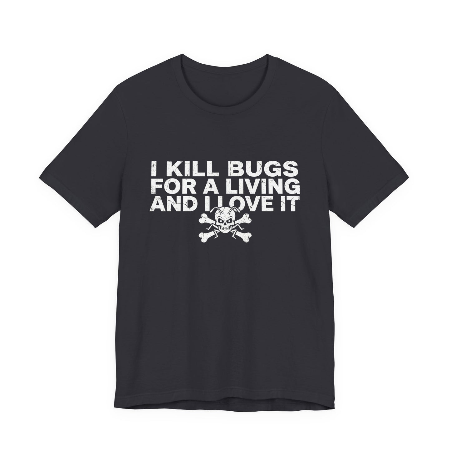 I Kill Bugs for a Living and I Love It - Funny Pest Control Graphic Tee