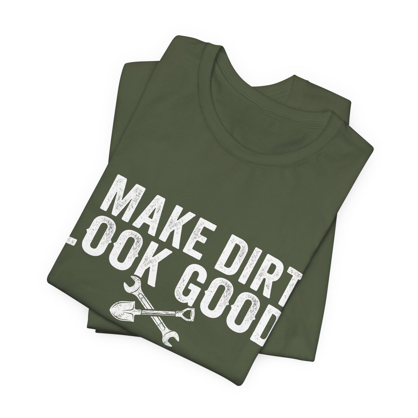 I Make Dirt Look Good - Funny Blue Collar Tradesman Graphic Tee