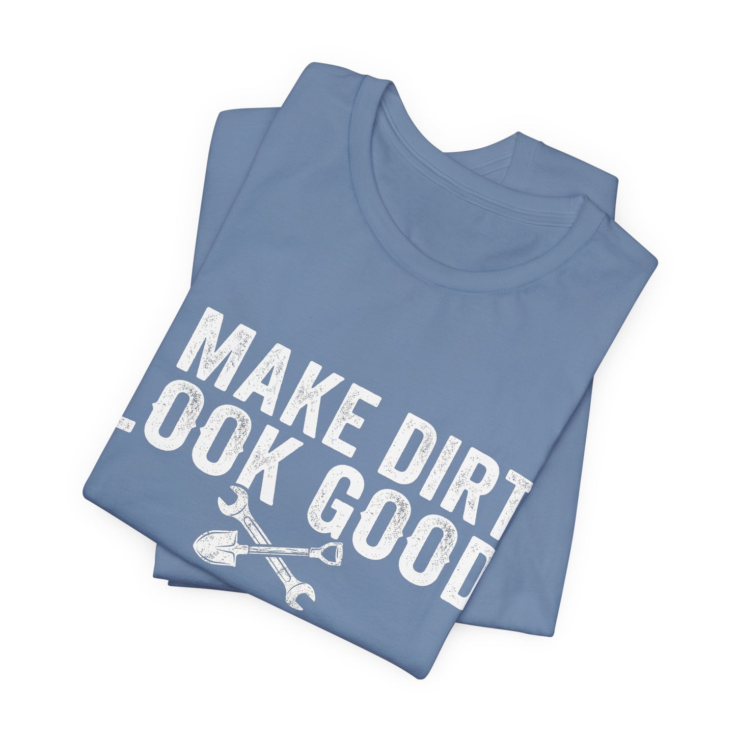 I Make Dirt Look Good - Funny Blue Collar Tradesman Graphic Tee