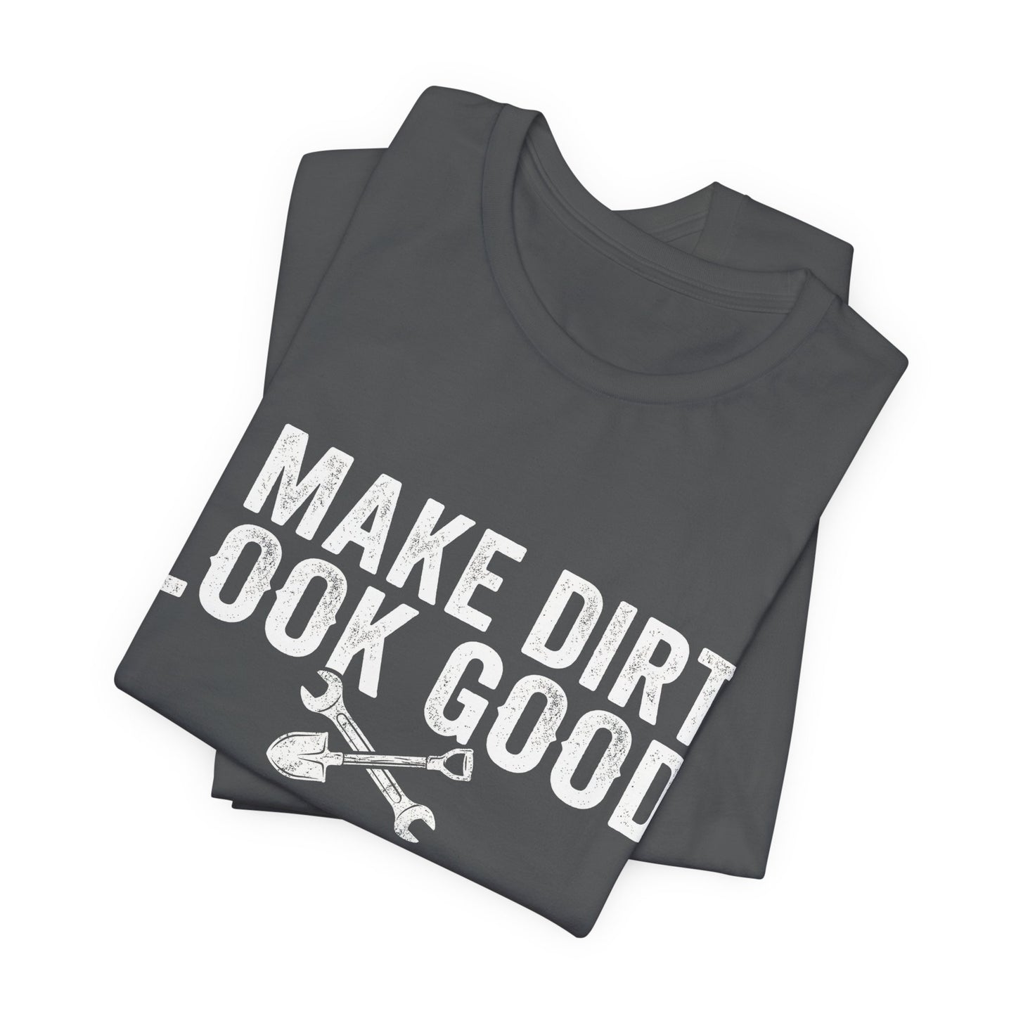 I Make Dirt Look Good - Funny Blue Collar Tradesman Graphic Tee