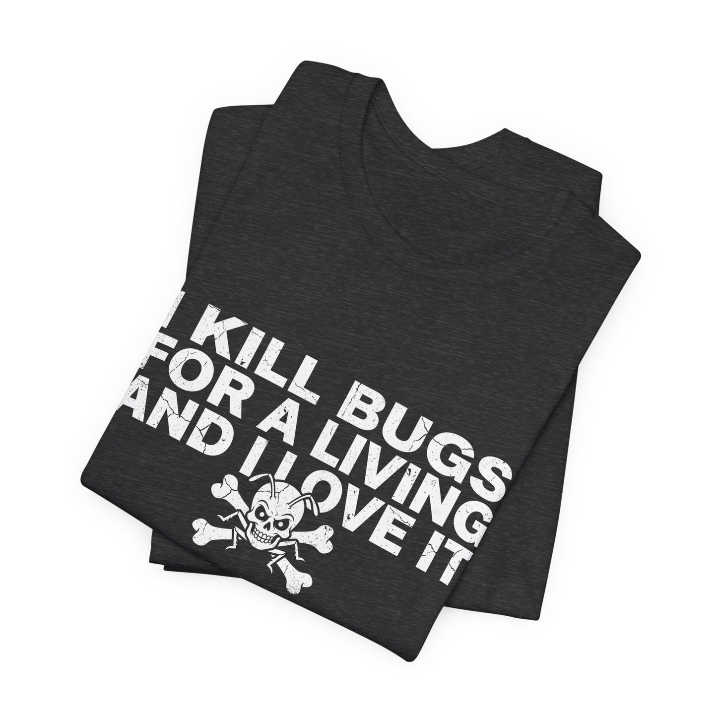 I Kill Bugs for a Living and I Love It - Funny Pest Control Graphic Tee